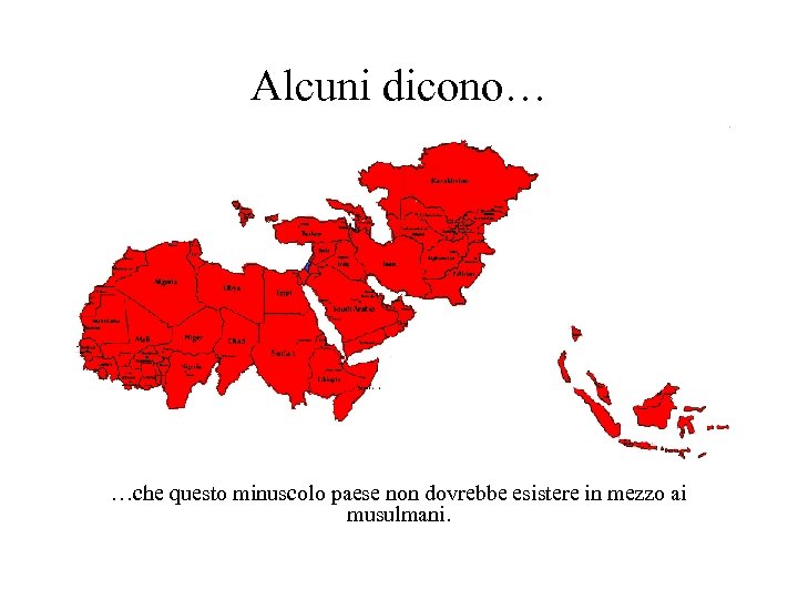 Alcuni dicono… …che questo minuscolo paese non dovrebbe esistere in mezzo ai musulmani. 
