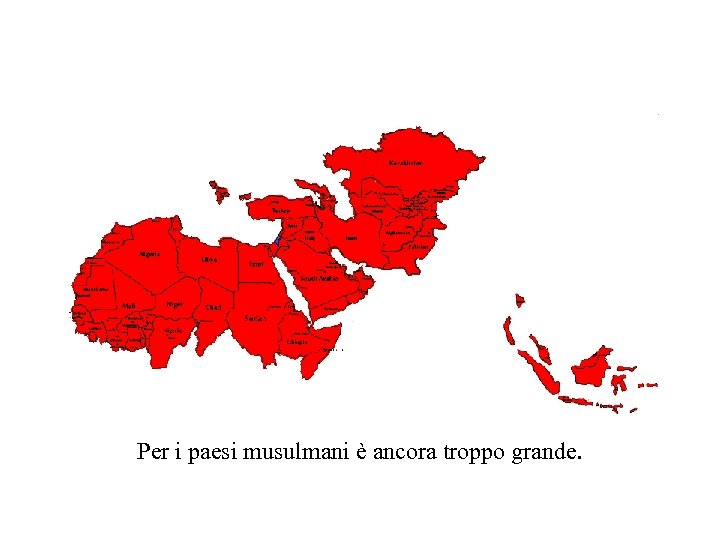 Per i paesi musulmani è ancora troppo grande. 