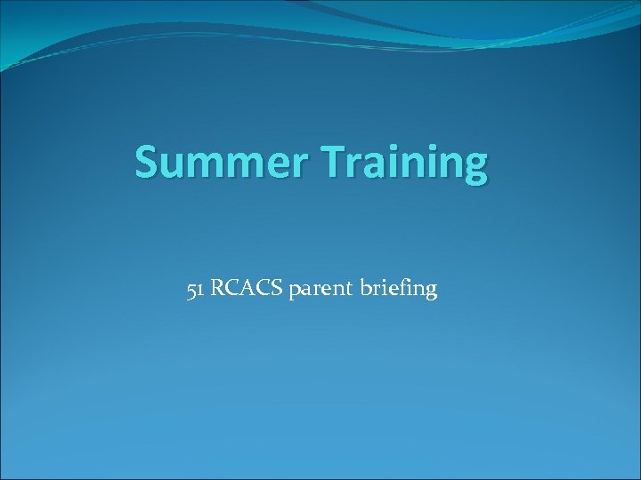 Summer Training 51 RCACS parent briefing 