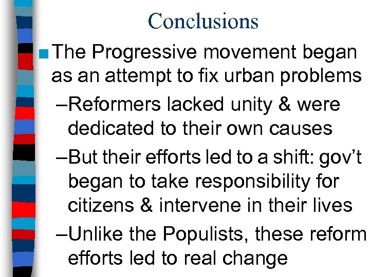 Conclusions ■ The Progressive movement began as an attempt to fix urban problems –Reformers