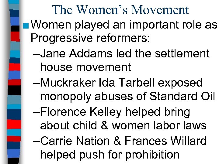The Women’s Movement ■ Women played an important role as Progressive reformers: –Jane Addams