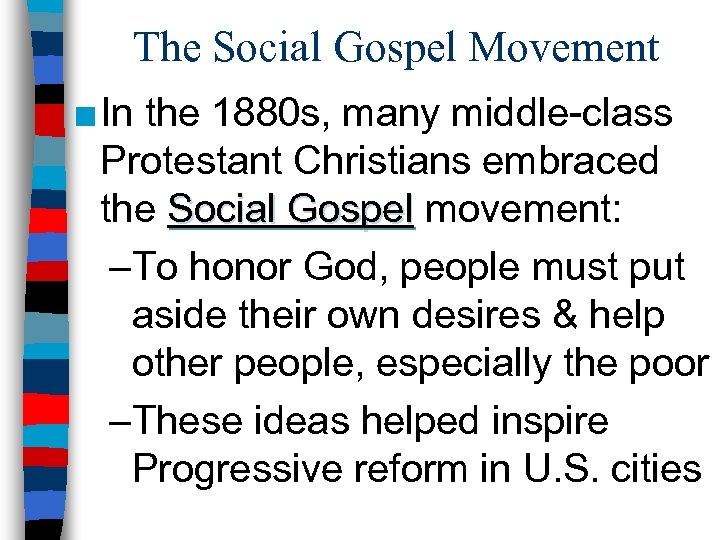 The Social Gospel Movement ■ In the 1880 s, many middle-class Protestant Christians embraced