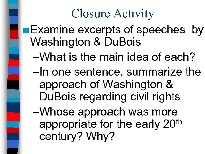 Closure Activity ■ Examine excerpts of speeches by Washington & Du. Bois –What is