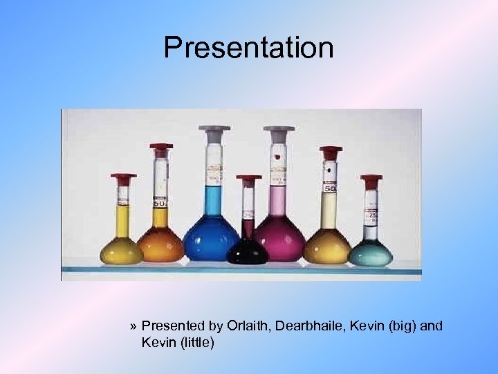 Presentation » Presented by Orlaith, Dearbhaile, Kevin (big) and Kevin (little) 