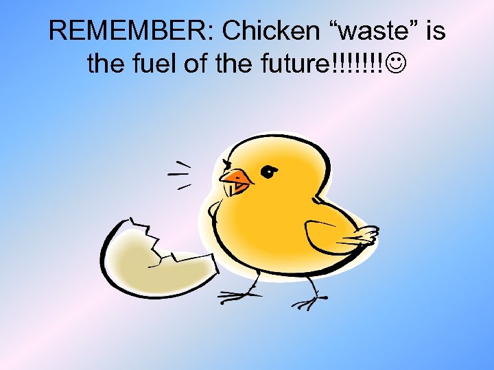 REMEMBER: Chicken “waste” is the fuel of the future!!!!!!! 