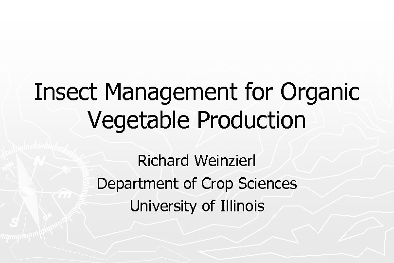 Insect Management for Organic Vegetable Production Richard Weinzierl Department of Crop Sciences University of