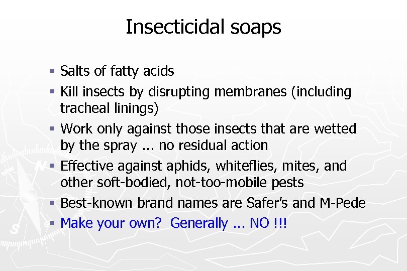 Insecticidal soaps § Salts of fatty acids § Kill insects by disrupting membranes (including