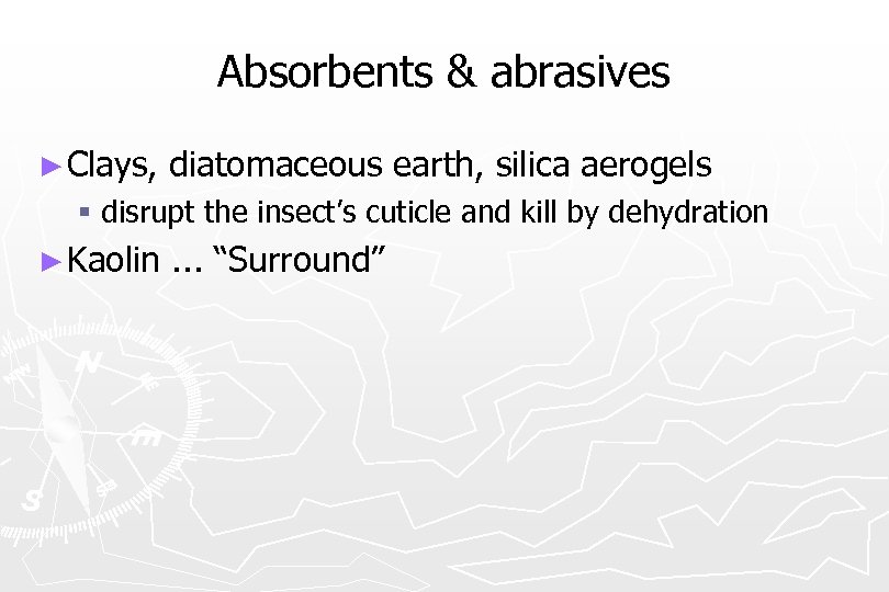 Absorbents & abrasives ► Clays, diatomaceous earth, silica aerogels § disrupt the insect’s cuticle