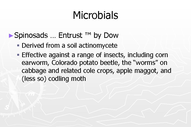 Microbials ► Spinosads … Entrust ™ by Dow § Derived from a soil actinomycete