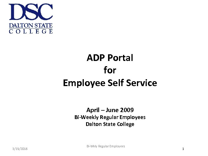 ADP Portal for Employee Self Service April – June 2009 Bi-Weekly Regular Employees Dalton