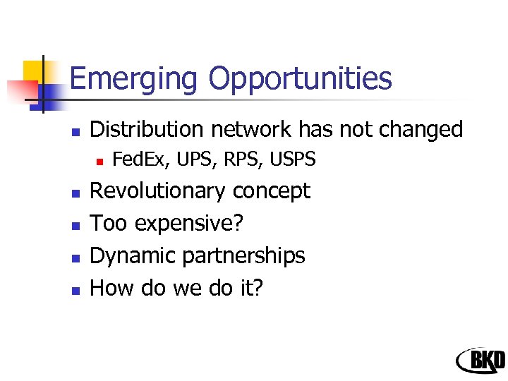 Emerging Opportunities n Distribution network has not changed n n n Fed. Ex, UPS,