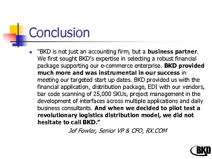 Conclusion n “BKD is not just an accounting firm, but a business partner. We
