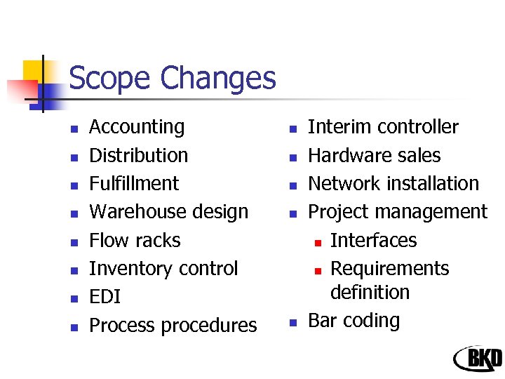 Scope Changes n n n n Accounting Distribution Fulfillment Warehouse design Flow racks Inventory