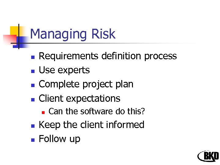 Managing Risk n n Requirements definition process Use experts Complete project plan Client expectations