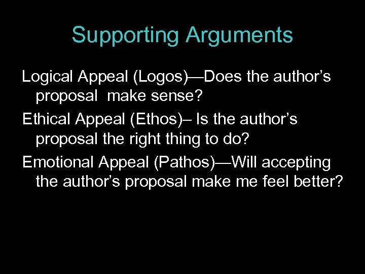 Supporting Arguments Logical Appeal (Logos)—Does the author’s proposal make sense? Ethical Appeal (Ethos)– Is