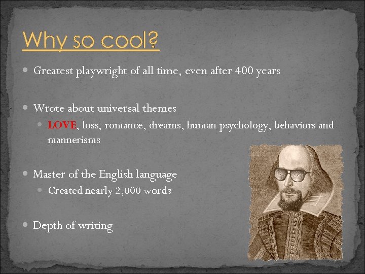 Why so cool? Greatest playwright of all time, even after 400 years Wrote about