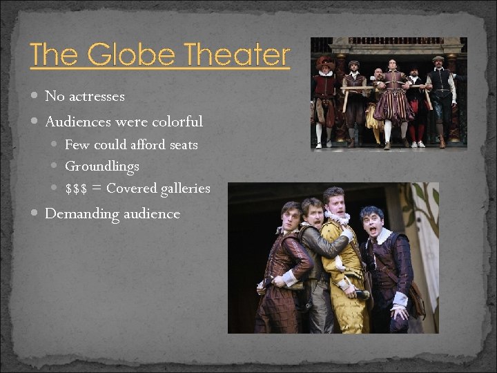 The Globe Theater No actresses Audiences were colorful Few could afford seats Groundlings $$$