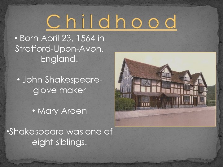 Childhood • Born April 23, 1564 in Stratford-Upon-Avon, England. • John Shakespeareglove maker •
