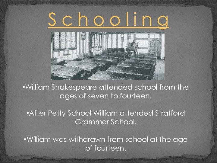 Schooling • William Shakespeare attended school from the ages of seven to fourteen. •