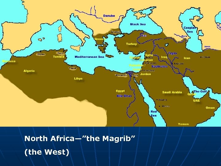 North Africa—”the Magrib” (the West) 