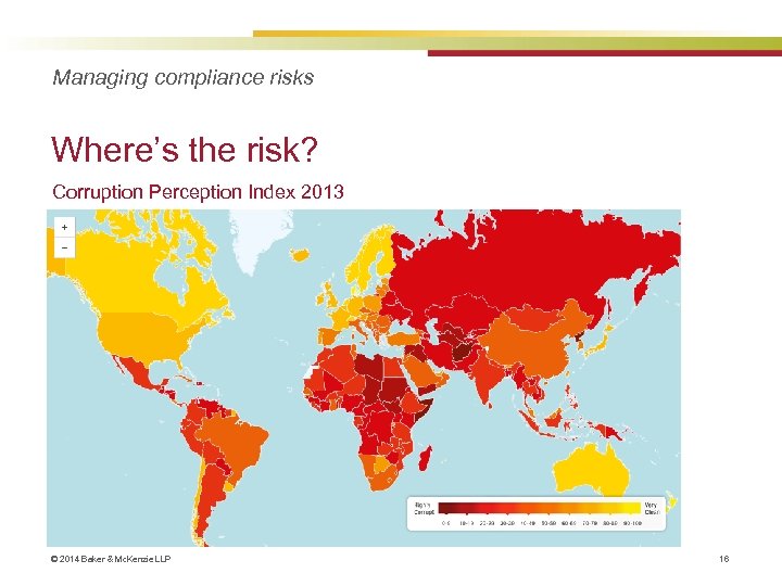 Managing compliance risks Where’s the risk? Corruption Perception Index 2013 © 2014 Baker &