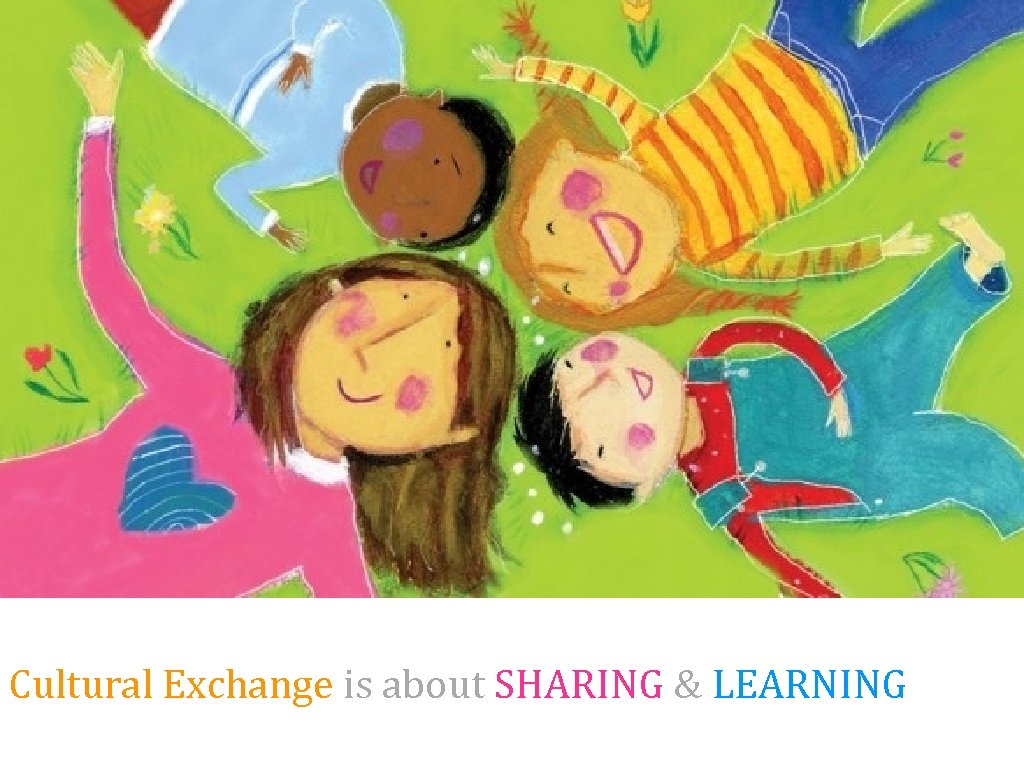 Cultural Exchange is about SHARING & LEARNING 