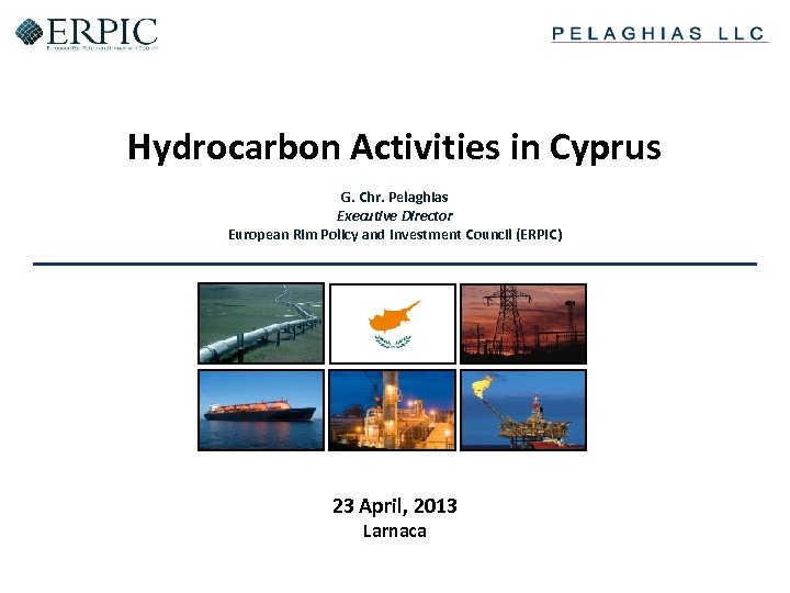 Hydrocarbon Activities in Cyprus G. Chr. Pelaghias Executive Director European Rim Policy and Investment