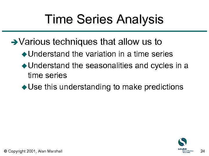 Time Series Analysis è Various techniques that allow us to u Understand the variation