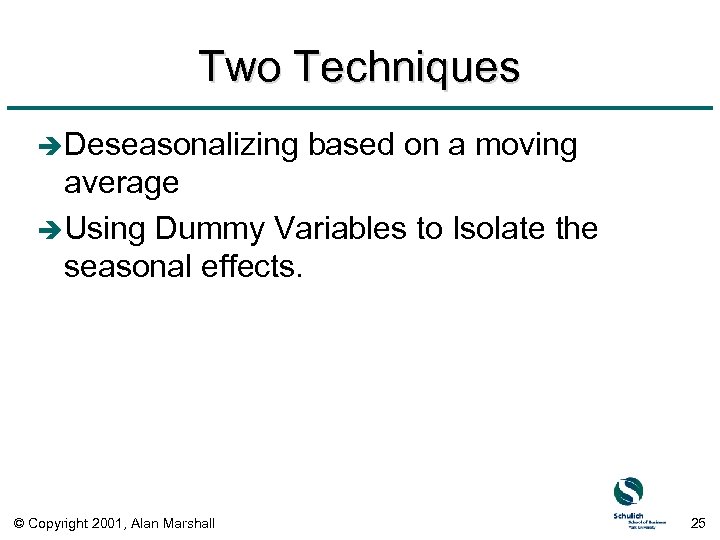 Two Techniques è Deseasonalizing based on a moving average è Using Dummy Variables to
