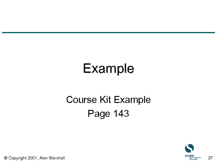 Example Course Kit Example Page 143 © Copyright 2001, Alan Marshall 27 