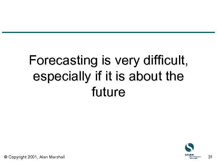 Forecasting is very difficult, especially if it is about the future © Copyright 2001,