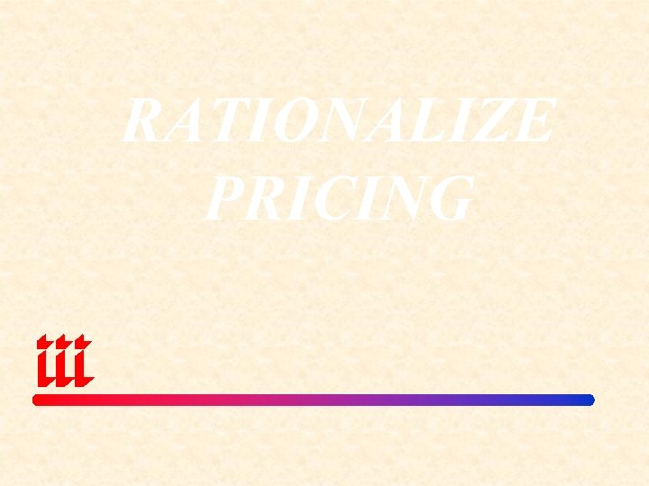 RATIONALIZE PRICING 