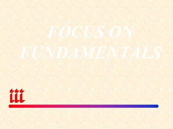 FOCUS ON FUNDAMENTALS 