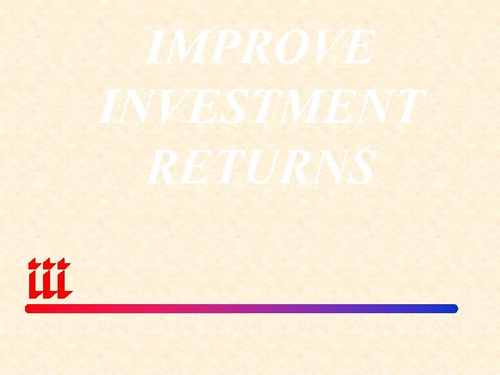 IMPROVE INVESTMENT RETURNS 