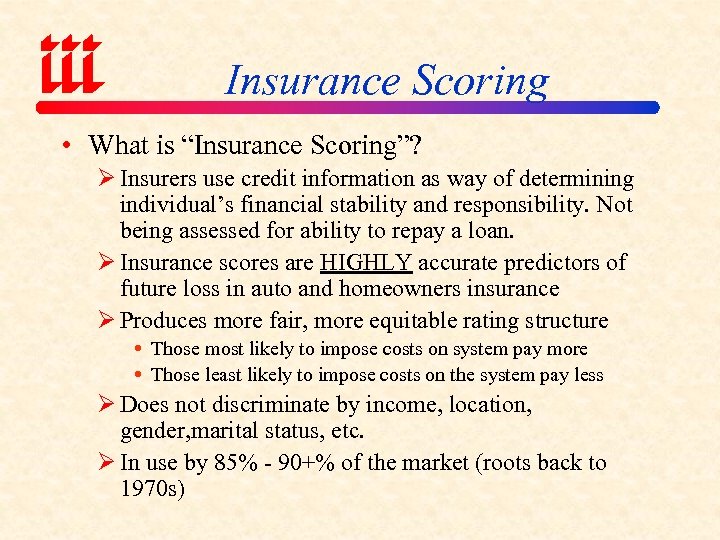 Insurance Scoring • What is “Insurance Scoring”? Ø Insurers use credit information as way