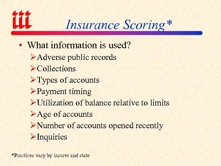Insurance Scoring* • What information is used? ØAdverse public records ØCollections ØTypes of accounts