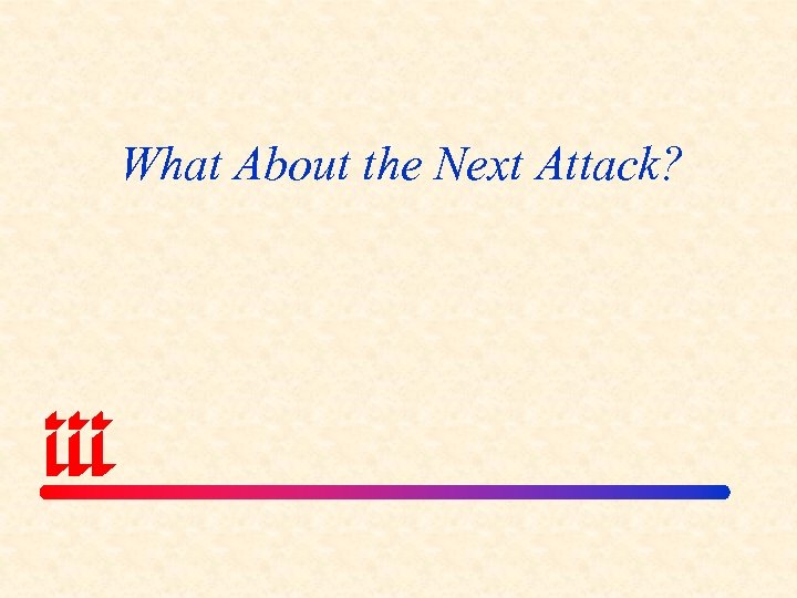 What About the Next Attack? 