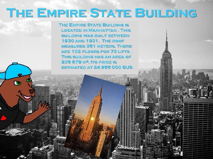 The Empire State Building is located in Manhattan. This building was built between 1930