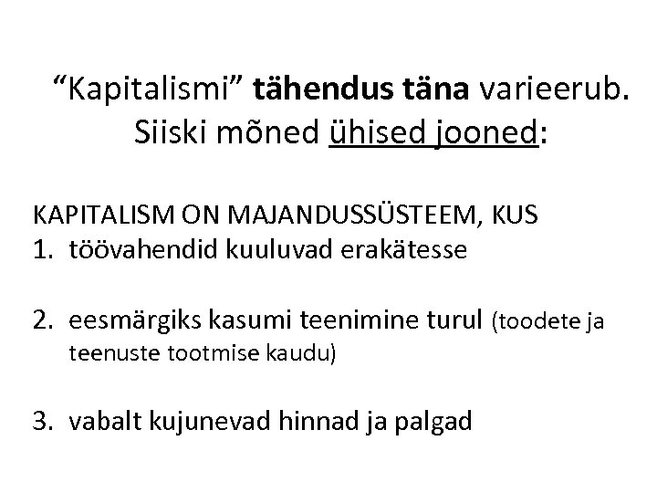 “Kapitalismi” tähendus täna varieerub. Siiski mõned ühised jooned: KAPITALISM ON MAJANDUSSÜSTEEM, KUS 1. töövahendid