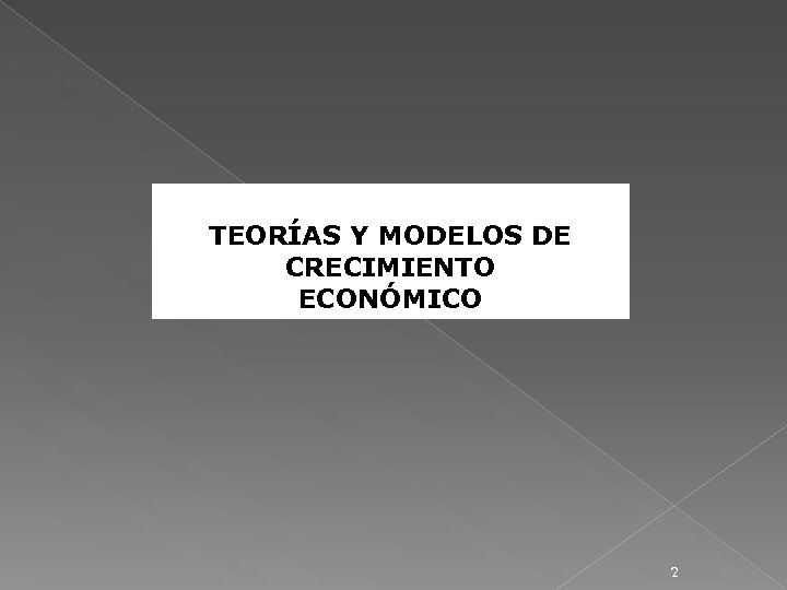 TEORÍAS Y MODELOS DE CRECIMIENTO ECONÓMICO 2 