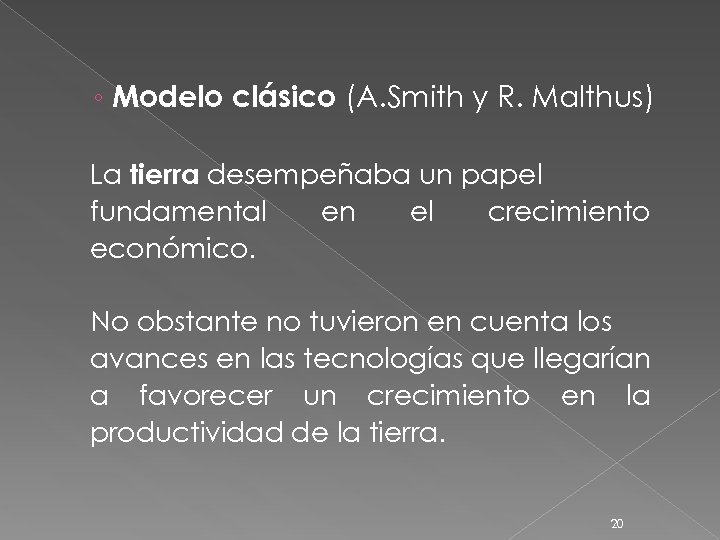 ◦ Modelo clásico (A. Smith y R. Malthus) La tierra desempeñaba un papel fundamental