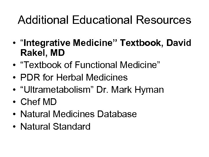 Additional Educational Resources • “Integrative Medicine” Textbook, David Rakel, MD • “Textbook of Functional