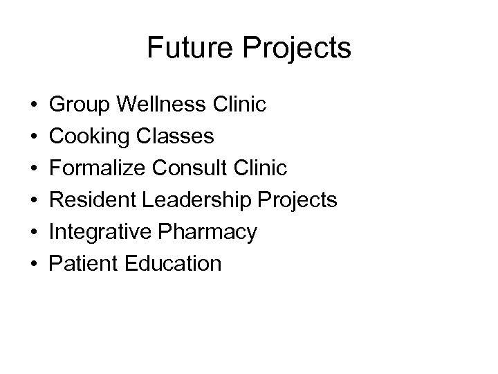 Future Projects • • • Group Wellness Clinic Cooking Classes Formalize Consult Clinic Resident