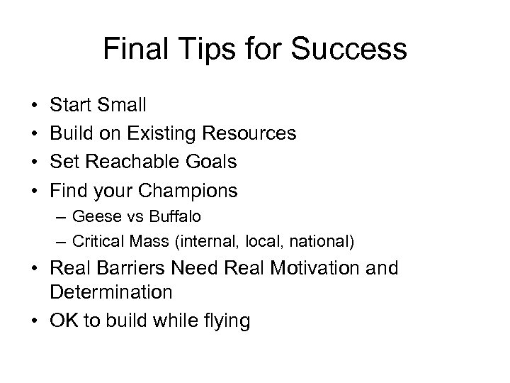 Final Tips for Success • • Start Small Build on Existing Resources Set Reachable