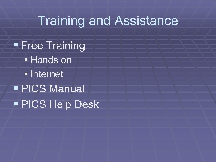 Training and Assistance § Free Training § Hands on § Internet § PICS Manual