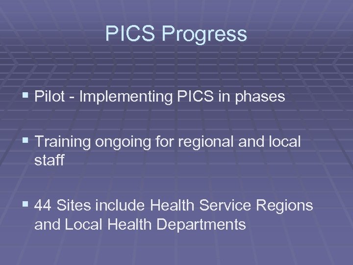 PICS Progress § Pilot - Implementing PICS in phases § Training ongoing for regional