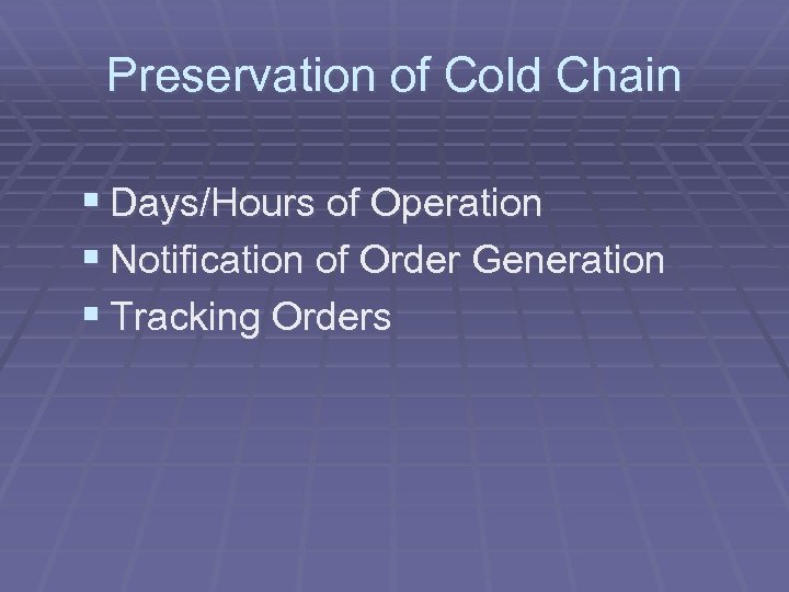 Preservation of Cold Chain § Days/Hours of Operation § Notification of Order Generation §