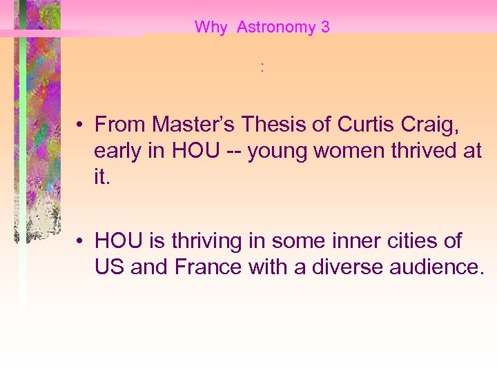 Why Astronomy 3 : • From Master’s Thesis of Curtis Craig, early in HOU