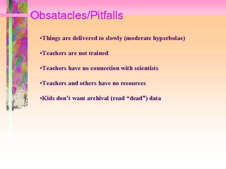 Obsatacles/Pitfalls • Things are delivered to slowly (moderate hyperbolae) • Teachers are not trained