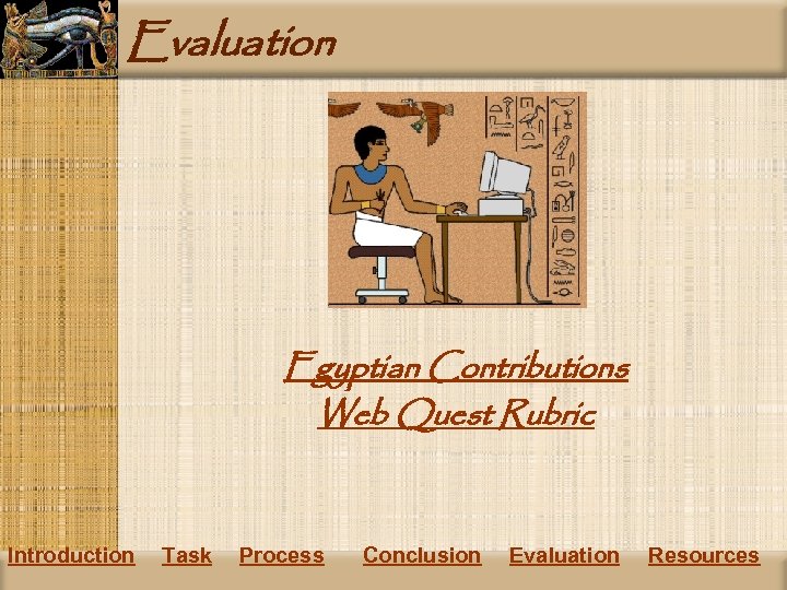 Evaluation Egyptian Contributions Web Quest Rubric Introduction Task Process Conclusion Evaluation Resources 